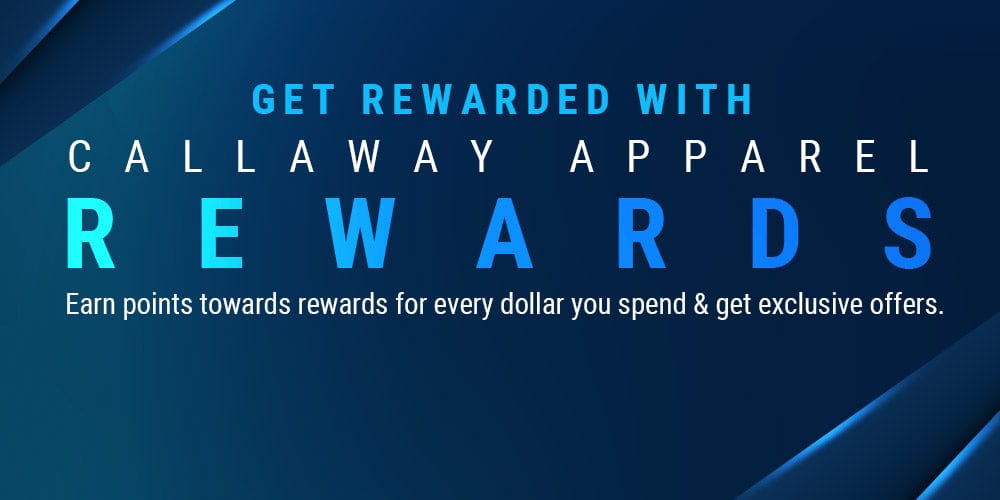 CALLAWAY APPAREL REWARDS - Earn points towards rewards for every dollar you spend & get exclusive offers.